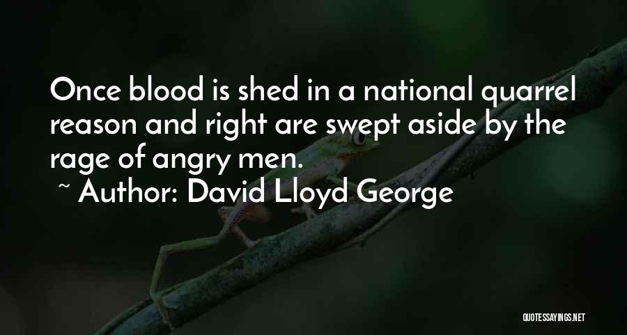 David Lloyd George Quotes: Once Blood Is Shed In A National Quarrel Reason And Right Are Swept Aside By The Rage Of Angry Men.