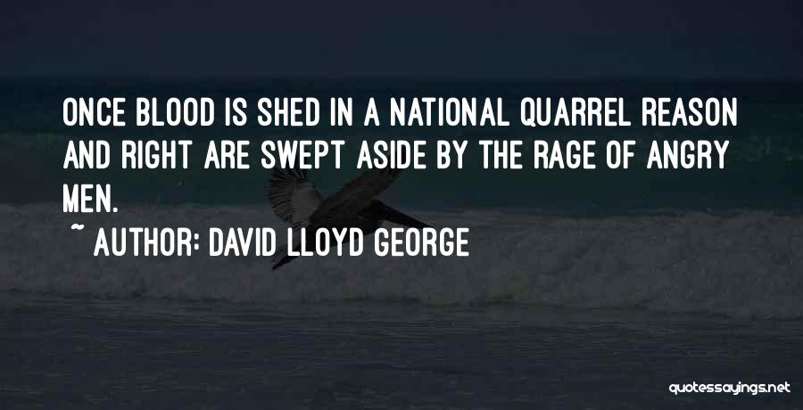 David Lloyd George Quotes: Once Blood Is Shed In A National Quarrel Reason And Right Are Swept Aside By The Rage Of Angry Men.