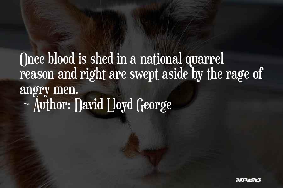 David Lloyd George Quotes: Once Blood Is Shed In A National Quarrel Reason And Right Are Swept Aside By The Rage Of Angry Men.