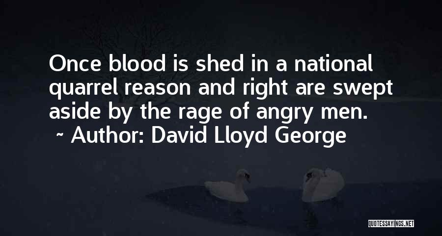 David Lloyd George Quotes: Once Blood Is Shed In A National Quarrel Reason And Right Are Swept Aside By The Rage Of Angry Men.