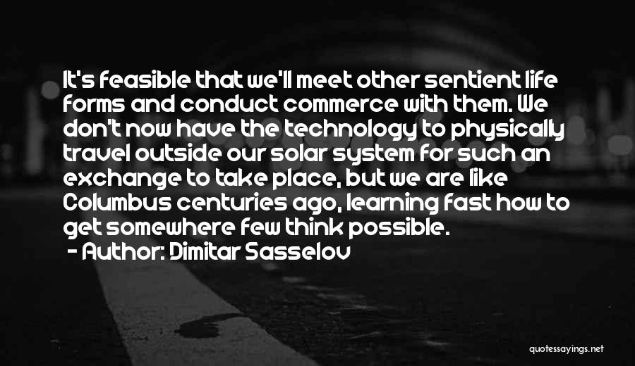 Dimitar Sasselov Quotes: It's Feasible That We'll Meet Other Sentient Life Forms And Conduct Commerce With Them. We Don't Now Have The Technology