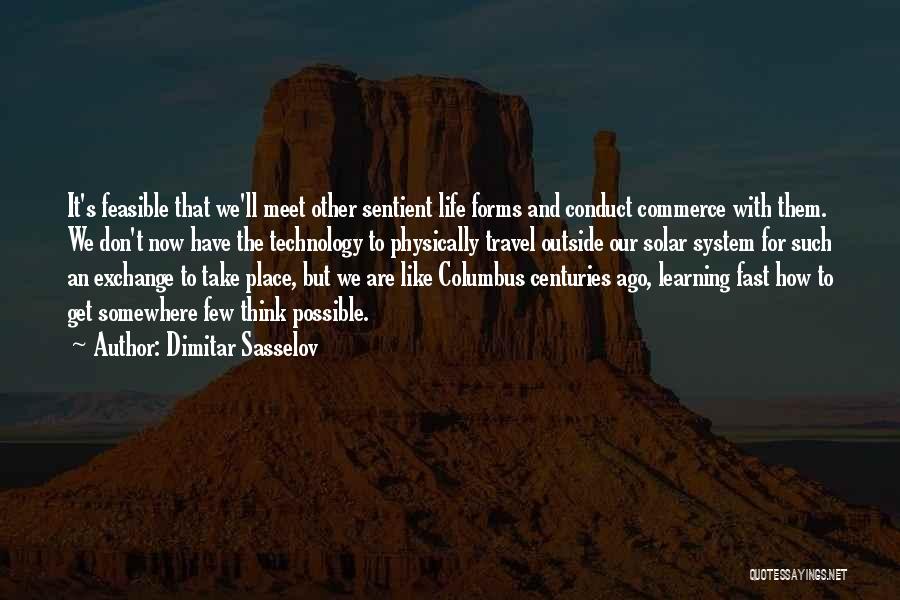 Dimitar Sasselov Quotes: It's Feasible That We'll Meet Other Sentient Life Forms And Conduct Commerce With Them. We Don't Now Have The Technology