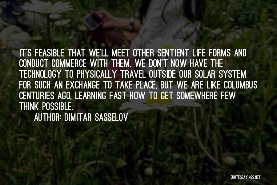 Dimitar Sasselov Quotes: It's Feasible That We'll Meet Other Sentient Life Forms And Conduct Commerce With Them. We Don't Now Have The Technology