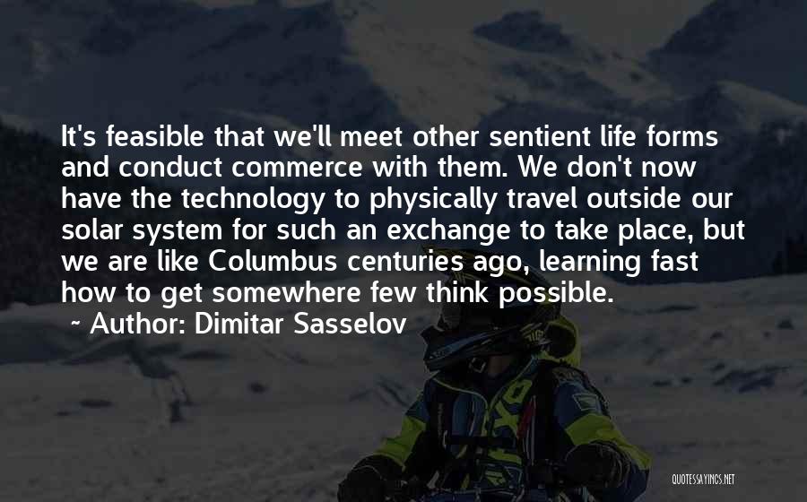 Dimitar Sasselov Quotes: It's Feasible That We'll Meet Other Sentient Life Forms And Conduct Commerce With Them. We Don't Now Have The Technology