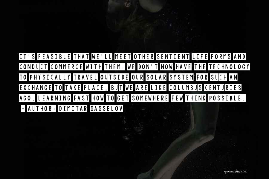 Dimitar Sasselov Quotes: It's Feasible That We'll Meet Other Sentient Life Forms And Conduct Commerce With Them. We Don't Now Have The Technology