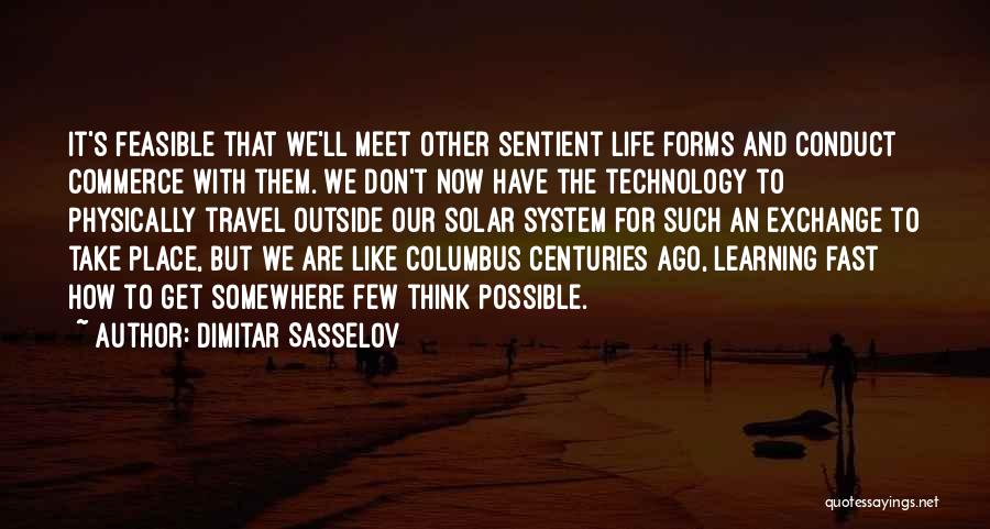 Dimitar Sasselov Quotes: It's Feasible That We'll Meet Other Sentient Life Forms And Conduct Commerce With Them. We Don't Now Have The Technology