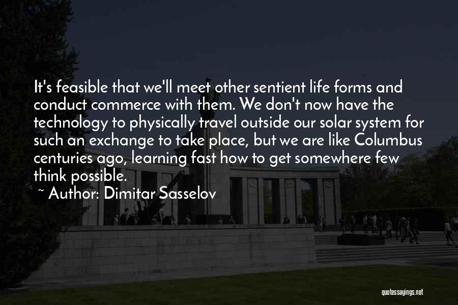 Dimitar Sasselov Quotes: It's Feasible That We'll Meet Other Sentient Life Forms And Conduct Commerce With Them. We Don't Now Have The Technology