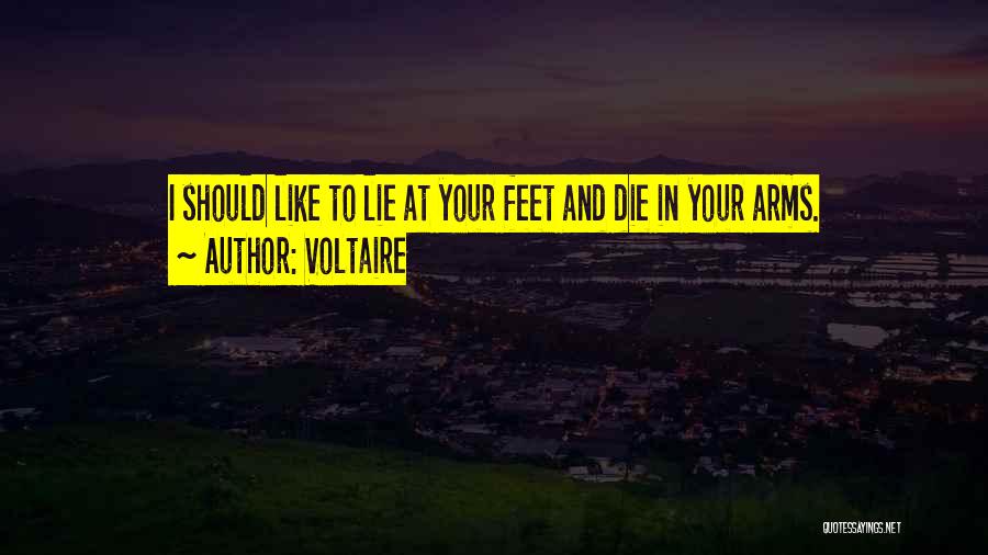 Voltaire Quotes: I Should Like To Lie At Your Feet And Die In Your Arms.