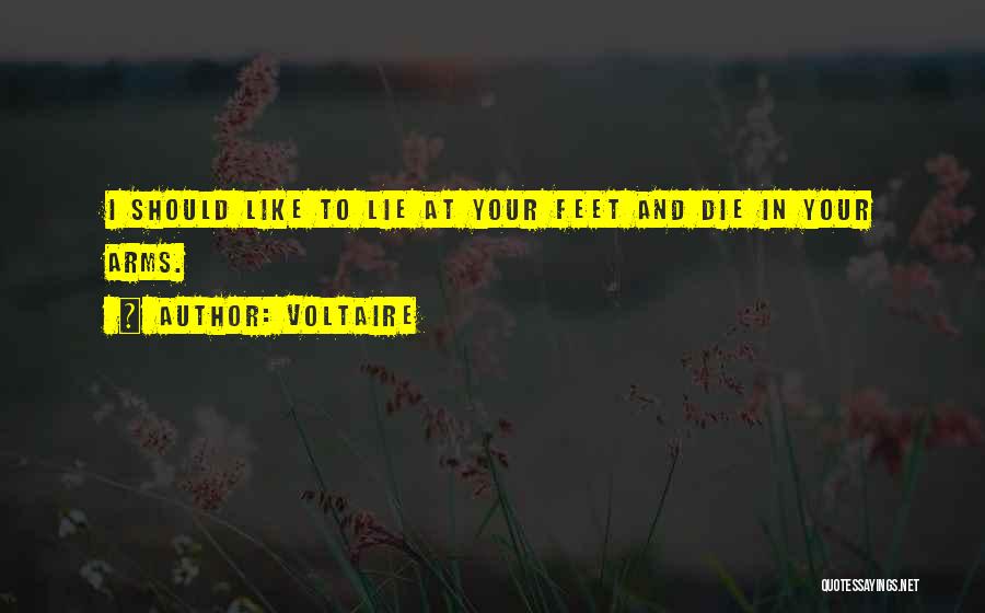 Voltaire Quotes: I Should Like To Lie At Your Feet And Die In Your Arms.