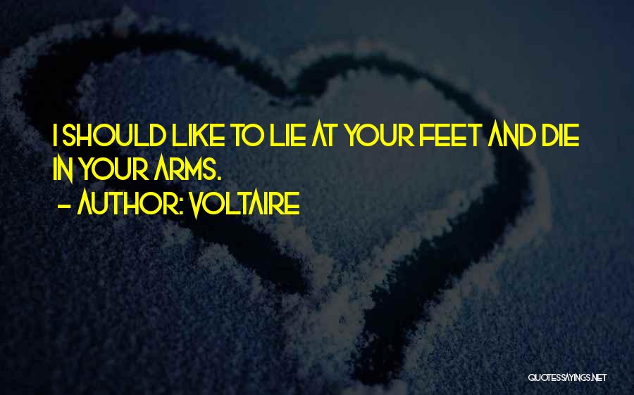 Voltaire Quotes: I Should Like To Lie At Your Feet And Die In Your Arms.