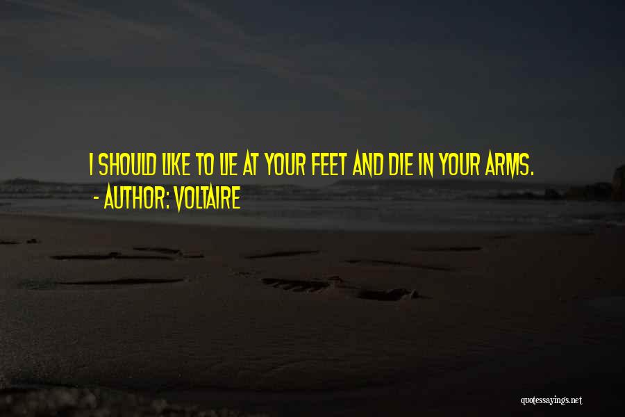 Voltaire Quotes: I Should Like To Lie At Your Feet And Die In Your Arms.