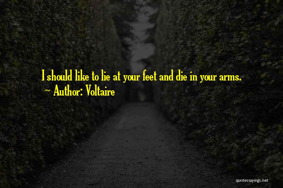 Voltaire Quotes: I Should Like To Lie At Your Feet And Die In Your Arms.