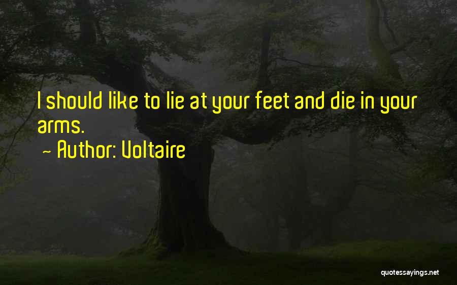 Voltaire Quotes: I Should Like To Lie At Your Feet And Die In Your Arms.