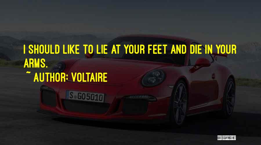 Voltaire Quotes: I Should Like To Lie At Your Feet And Die In Your Arms.