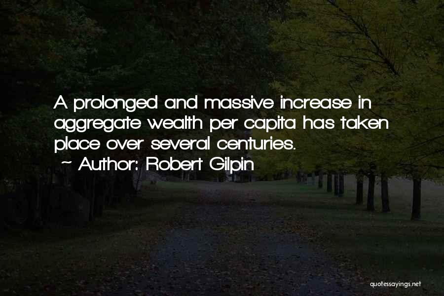 Robert Gilpin Quotes: A Prolonged And Massive Increase In Aggregate Wealth Per Capita Has Taken Place Over Several Centuries.