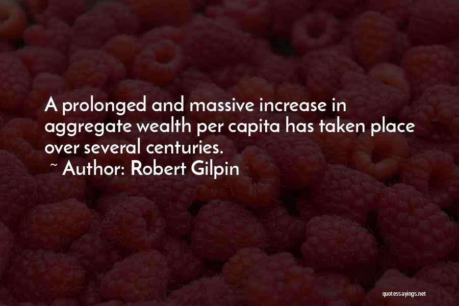 Robert Gilpin Quotes: A Prolonged And Massive Increase In Aggregate Wealth Per Capita Has Taken Place Over Several Centuries.