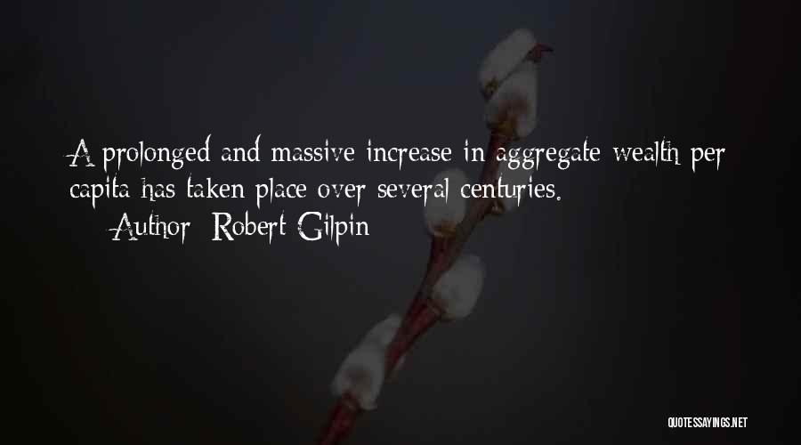 Robert Gilpin Quotes: A Prolonged And Massive Increase In Aggregate Wealth Per Capita Has Taken Place Over Several Centuries.