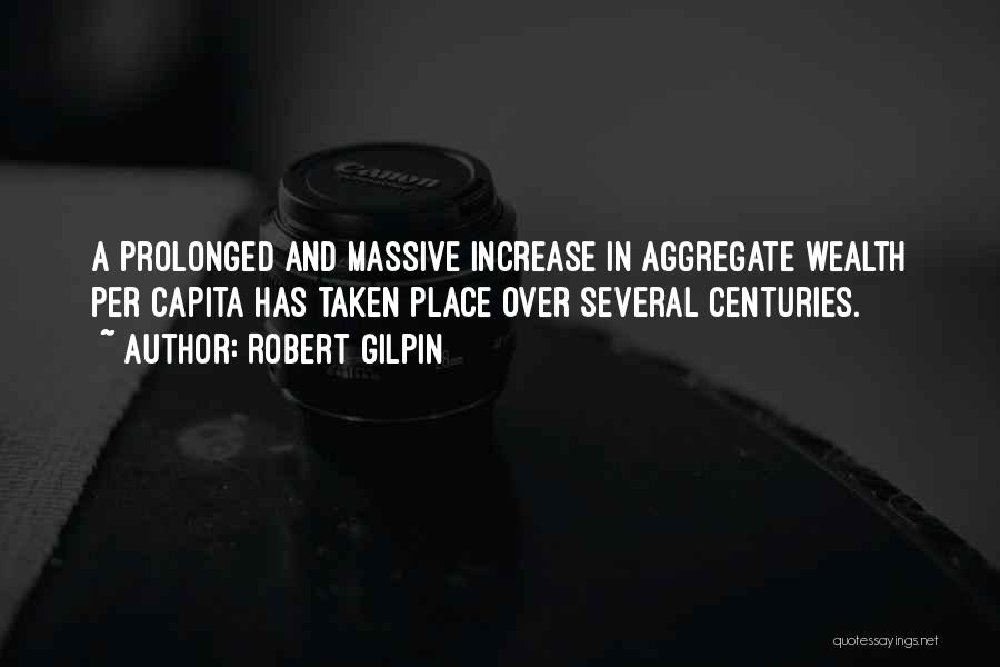 Robert Gilpin Quotes: A Prolonged And Massive Increase In Aggregate Wealth Per Capita Has Taken Place Over Several Centuries.