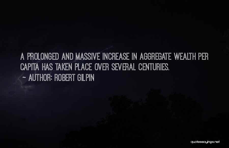 Robert Gilpin Quotes: A Prolonged And Massive Increase In Aggregate Wealth Per Capita Has Taken Place Over Several Centuries.