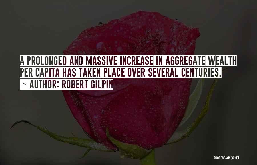 Robert Gilpin Quotes: A Prolonged And Massive Increase In Aggregate Wealth Per Capita Has Taken Place Over Several Centuries.