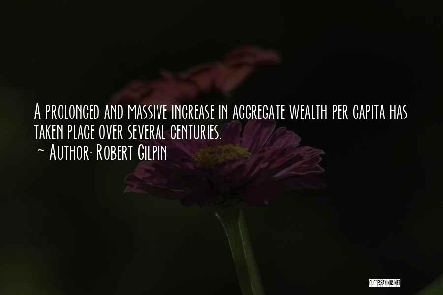 Robert Gilpin Quotes: A Prolonged And Massive Increase In Aggregate Wealth Per Capita Has Taken Place Over Several Centuries.