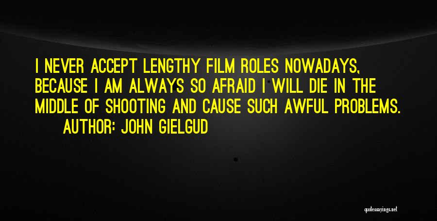 John Gielgud Quotes: I Never Accept Lengthy Film Roles Nowadays, Because I Am Always So Afraid I Will Die In The Middle Of