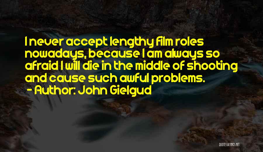 John Gielgud Quotes: I Never Accept Lengthy Film Roles Nowadays, Because I Am Always So Afraid I Will Die In The Middle Of