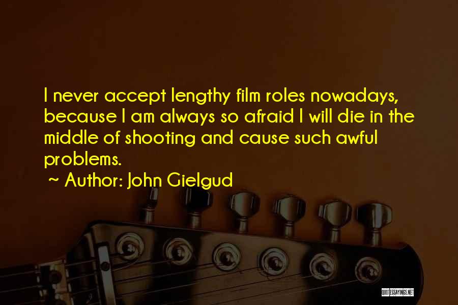 John Gielgud Quotes: I Never Accept Lengthy Film Roles Nowadays, Because I Am Always So Afraid I Will Die In The Middle Of