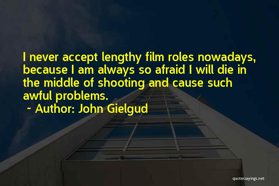 John Gielgud Quotes: I Never Accept Lengthy Film Roles Nowadays, Because I Am Always So Afraid I Will Die In The Middle Of