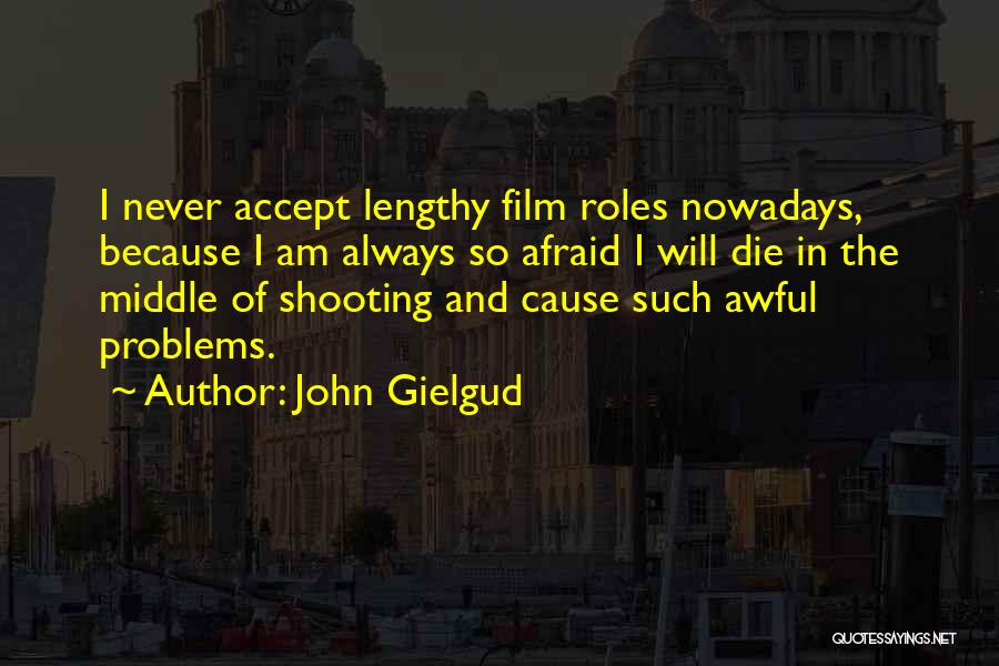 John Gielgud Quotes: I Never Accept Lengthy Film Roles Nowadays, Because I Am Always So Afraid I Will Die In The Middle Of