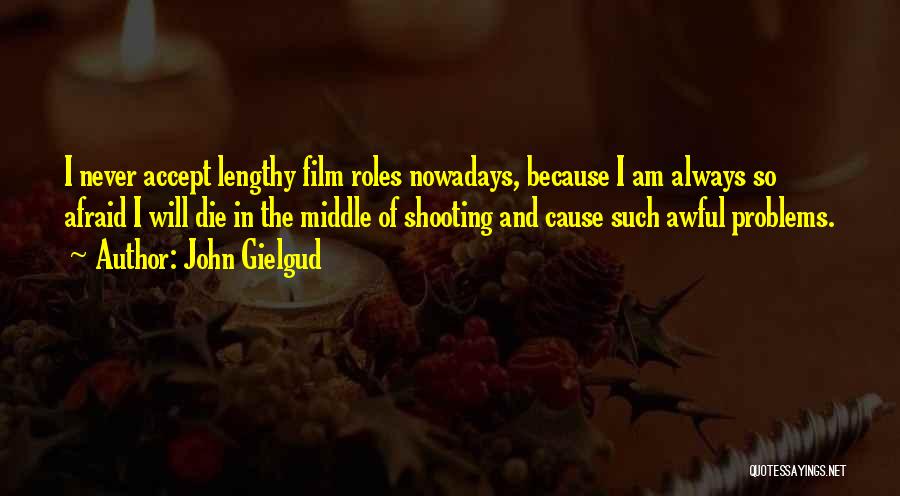 John Gielgud Quotes: I Never Accept Lengthy Film Roles Nowadays, Because I Am Always So Afraid I Will Die In The Middle Of