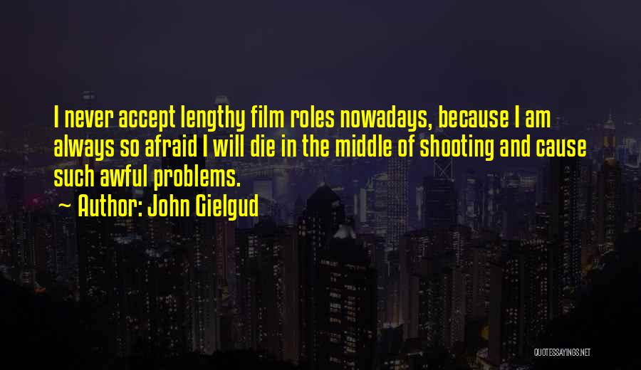 John Gielgud Quotes: I Never Accept Lengthy Film Roles Nowadays, Because I Am Always So Afraid I Will Die In The Middle Of