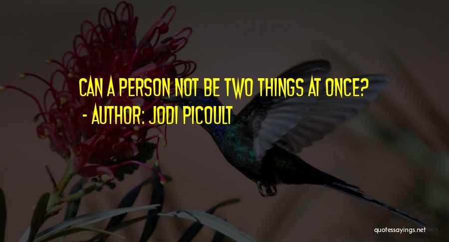 Jodi Picoult Quotes: Can A Person Not Be Two Things At Once?