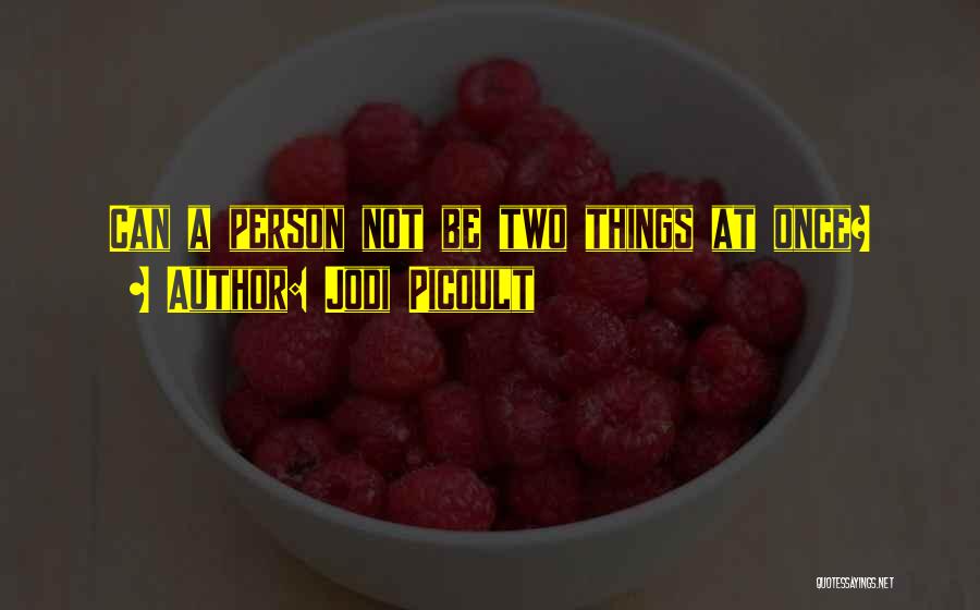 Jodi Picoult Quotes: Can A Person Not Be Two Things At Once?