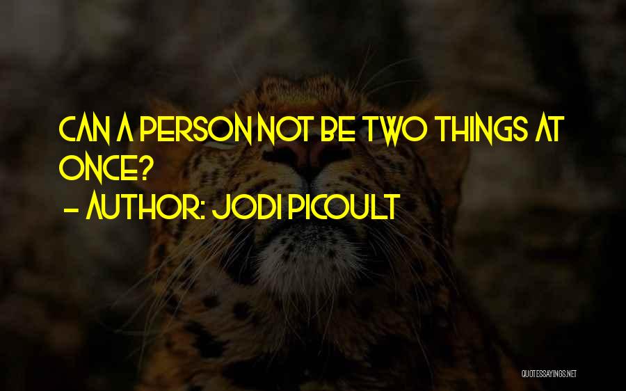 Jodi Picoult Quotes: Can A Person Not Be Two Things At Once?