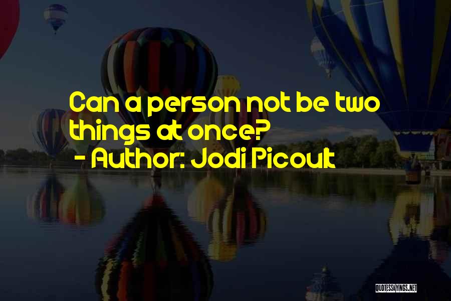 Jodi Picoult Quotes: Can A Person Not Be Two Things At Once?