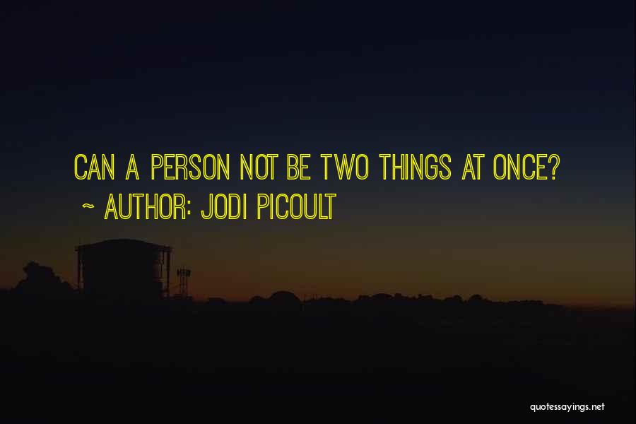 Jodi Picoult Quotes: Can A Person Not Be Two Things At Once?