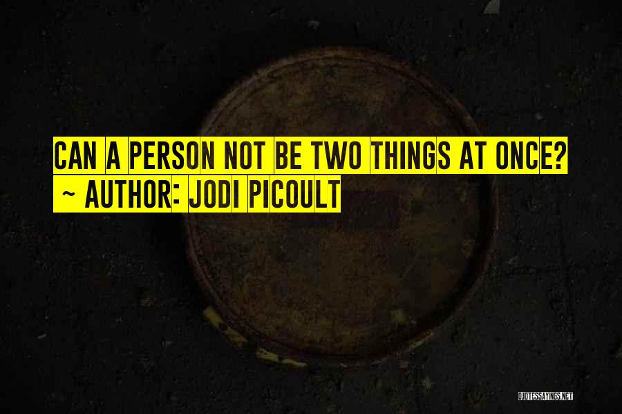 Jodi Picoult Quotes: Can A Person Not Be Two Things At Once?