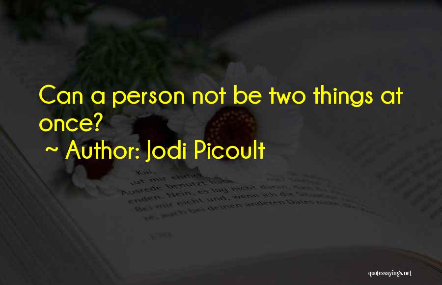 Jodi Picoult Quotes: Can A Person Not Be Two Things At Once?