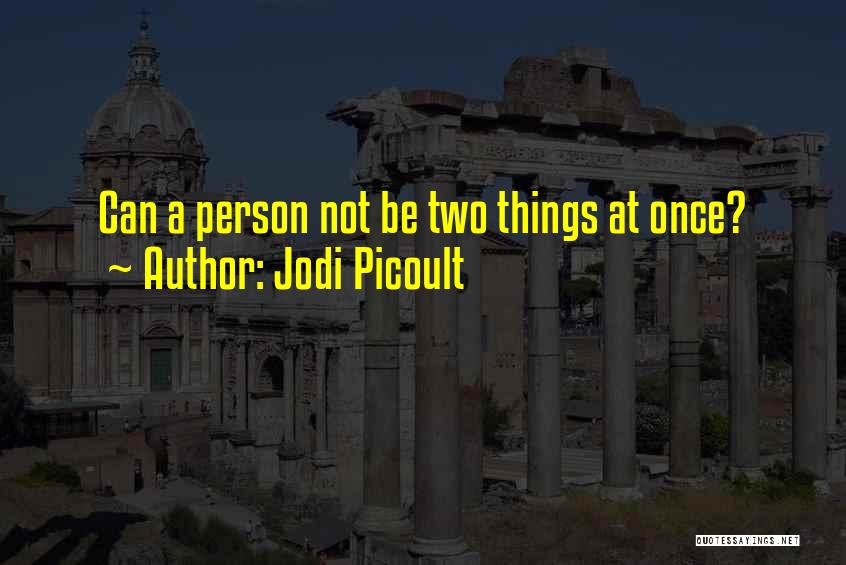 Jodi Picoult Quotes: Can A Person Not Be Two Things At Once?