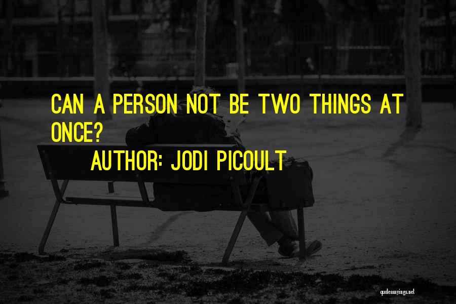 Jodi Picoult Quotes: Can A Person Not Be Two Things At Once?
