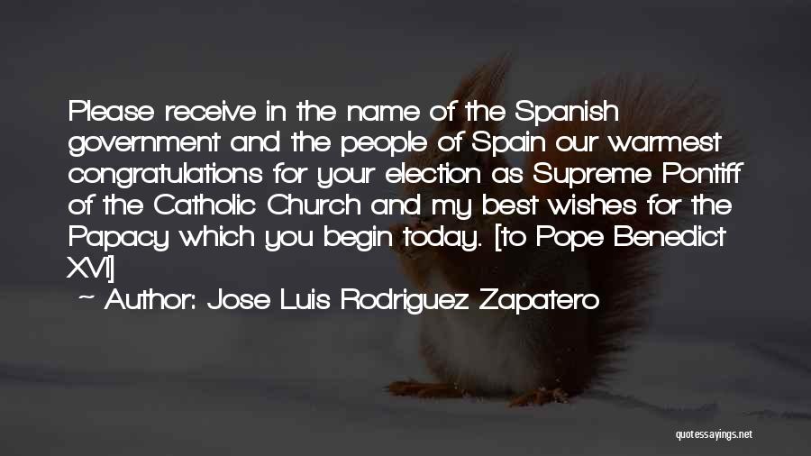 Jose Luis Rodriguez Zapatero Quotes: Please Receive In The Name Of The Spanish Government And The People Of Spain Our Warmest Congratulations For Your Election