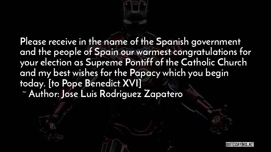 Jose Luis Rodriguez Zapatero Quotes: Please Receive In The Name Of The Spanish Government And The People Of Spain Our Warmest Congratulations For Your Election