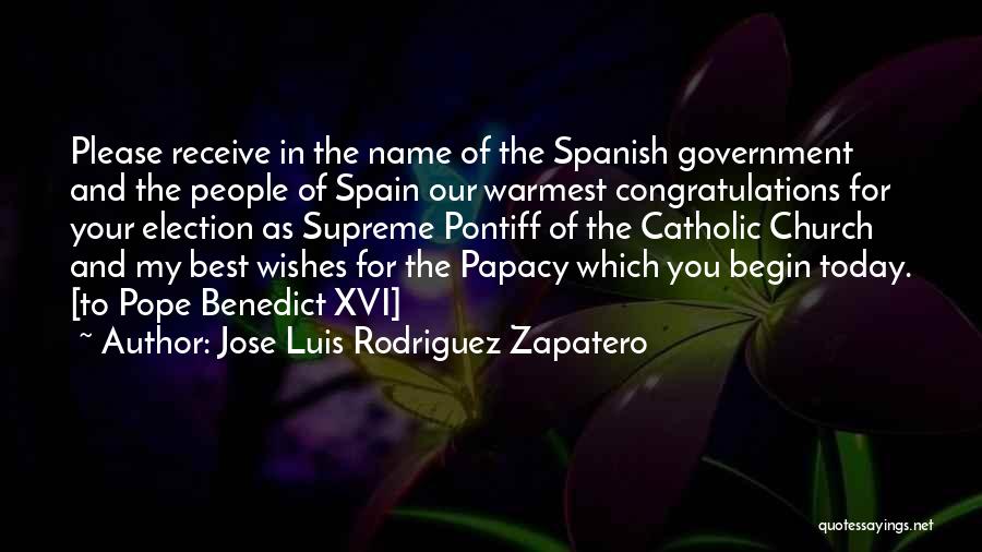 Jose Luis Rodriguez Zapatero Quotes: Please Receive In The Name Of The Spanish Government And The People Of Spain Our Warmest Congratulations For Your Election