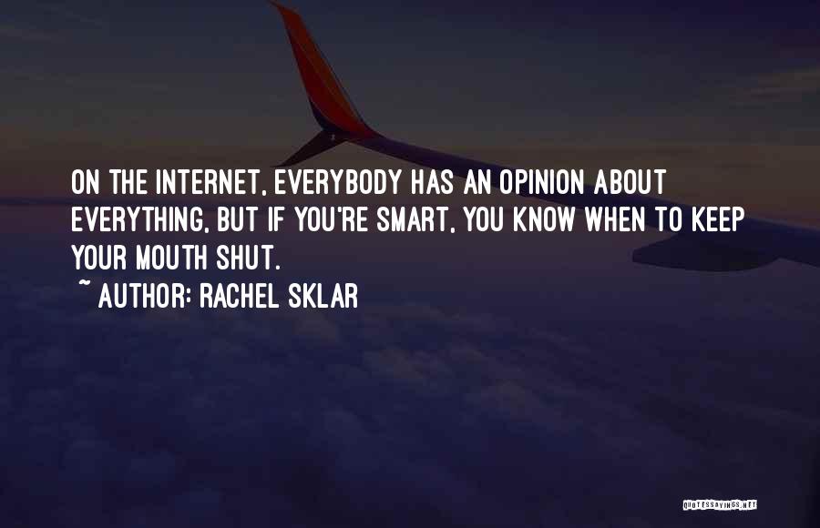 Rachel Sklar Quotes: On The Internet, Everybody Has An Opinion About Everything, But If You're Smart, You Know When To Keep Your Mouth