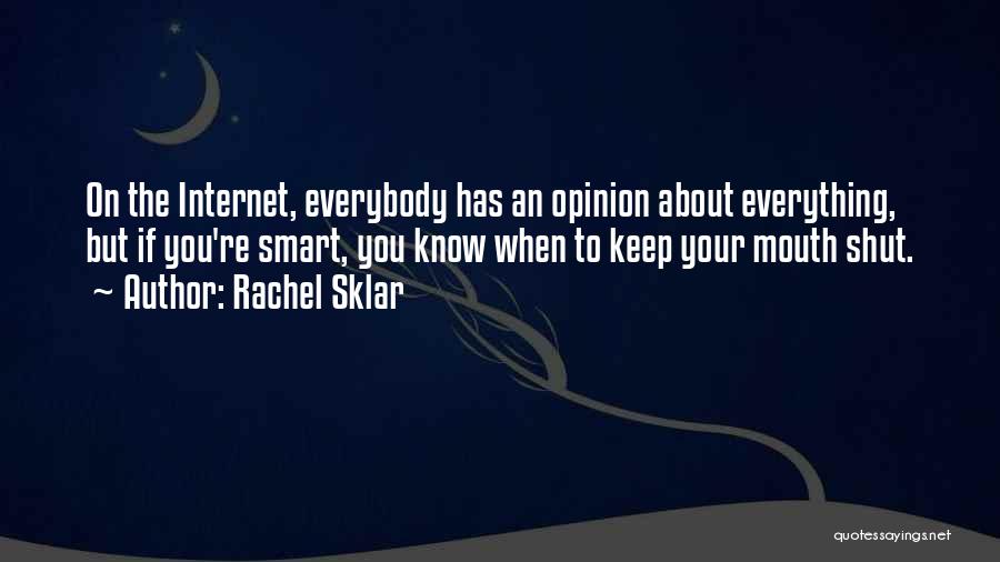 Rachel Sklar Quotes: On The Internet, Everybody Has An Opinion About Everything, But If You're Smart, You Know When To Keep Your Mouth