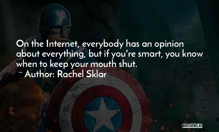 Rachel Sklar Quotes: On The Internet, Everybody Has An Opinion About Everything, But If You're Smart, You Know When To Keep Your Mouth