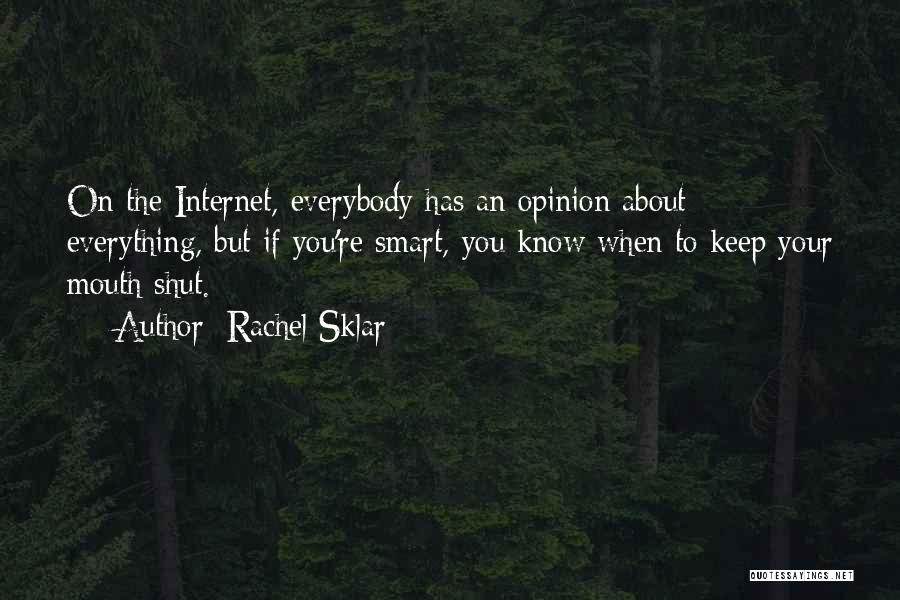 Rachel Sklar Quotes: On The Internet, Everybody Has An Opinion About Everything, But If You're Smart, You Know When To Keep Your Mouth