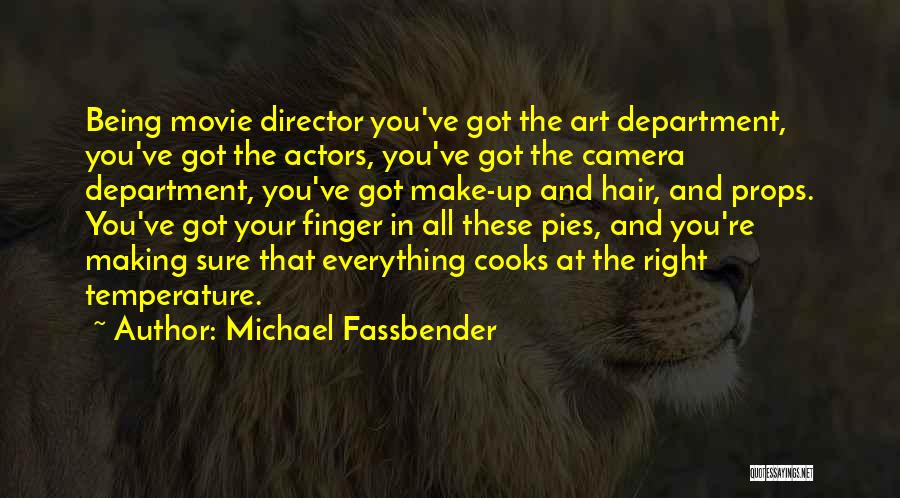 Michael Fassbender Quotes: Being Movie Director You've Got The Art Department, You've Got The Actors, You've Got The Camera Department, You've Got Make-up