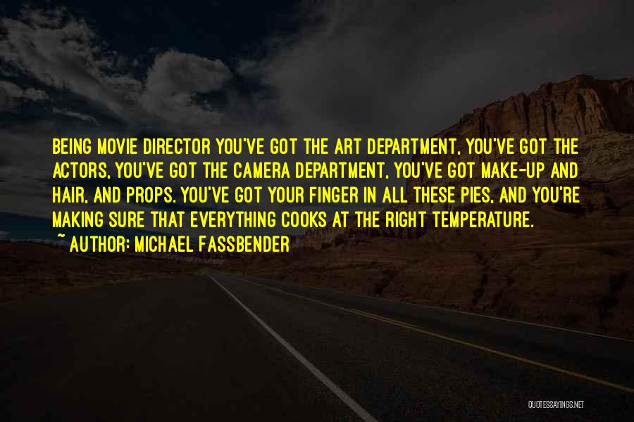 Michael Fassbender Quotes: Being Movie Director You've Got The Art Department, You've Got The Actors, You've Got The Camera Department, You've Got Make-up